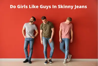 Do Girls Like Guys in Skinny Jeans? Girls Thought About Guy’s Skinny Jeans