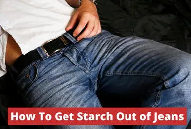 How To Get Starch Out Of Jeans? Unstarch Jeans