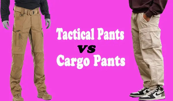 Tactical pants vs Cargo Pants