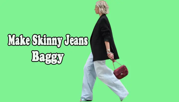 How To Make Skinny Jeans Baggy? Step By Step Guide