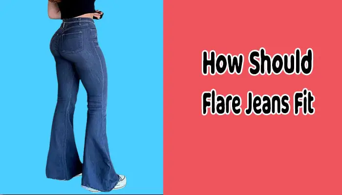 How Should Flare Jeans Fit? The Ultimate Guide