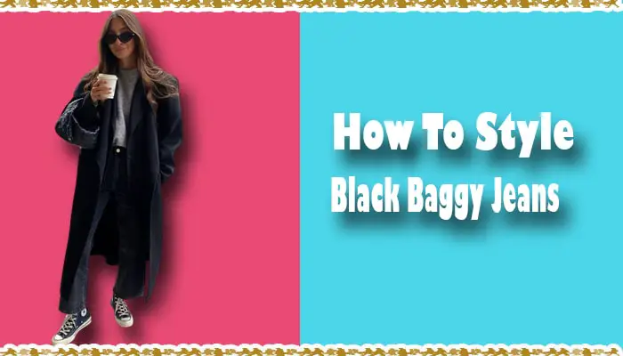 9 Ways to Wear Black Baggy Jeans and Look Stylish for Women
