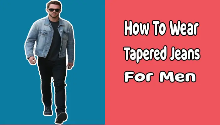 How To Wear Tapered Jeans For Men?