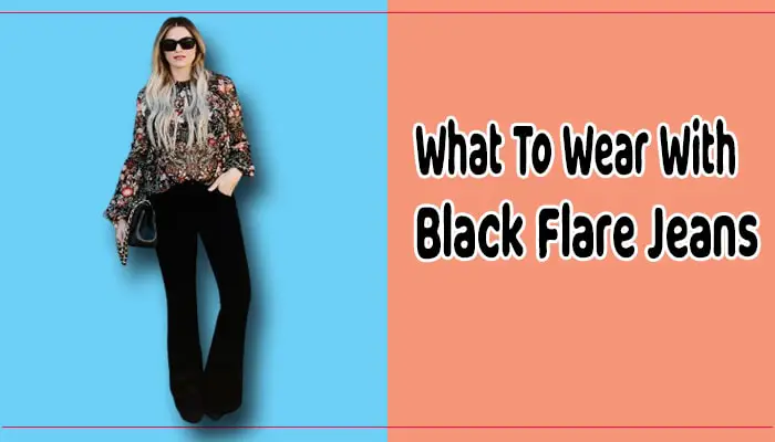 What To Wear With Black Flare Jeans? 17 Outfit Ideas