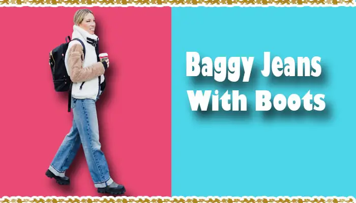 How To Wear Baggy Jeans with Boots