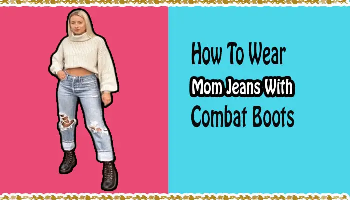 How To Wear Combat Boots with Mom Jeans?