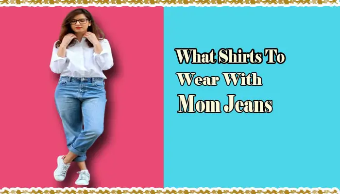 What Shirts To Wear With Mom's Jeans