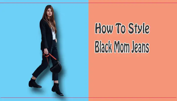 How to Style Black Mom Jeans? 17 Perfect Outfit Ideas