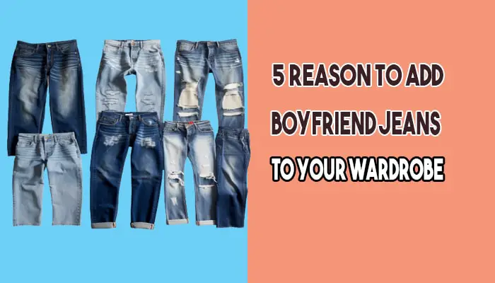 5 Reasons You Should Add Boyfriend Jeans to Your Wardrobe
