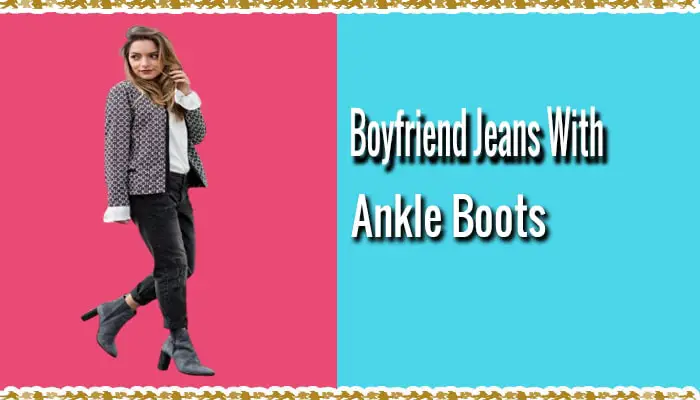 How to Wear Boyfriend Jeans With Ankle Boots?