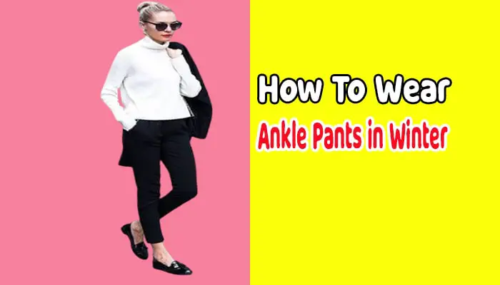 How To Wear Ankle Pants in Winter