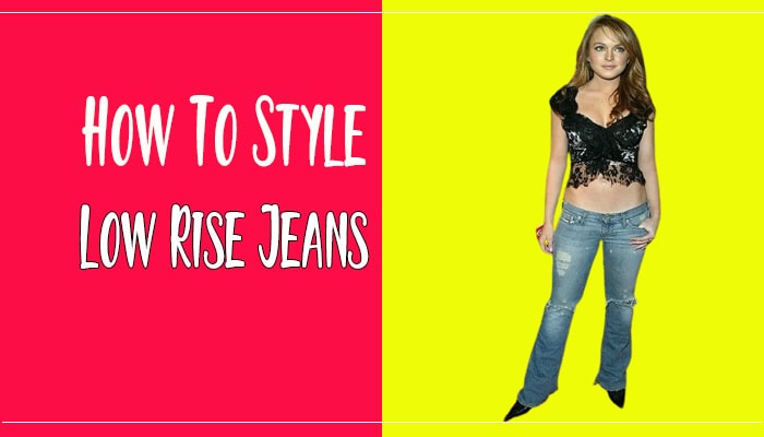 How To Style Low Rise Jeans? 9 Ways to Rock Low Rise Jeans