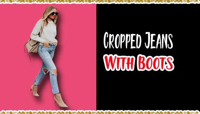 What Boots to Wear With Cropped Jeans? 8 Types of Boots to Wear With Cropped Jeans