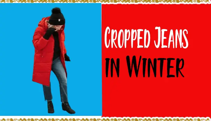 Beat the Cold: How to Wear Cropped Jeans in Winter?