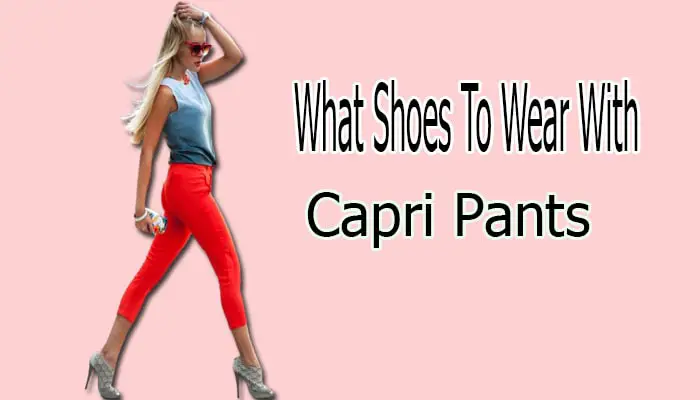 The Perfect Pairing: Discover the Ideal Shoe Styles for Capris Pants