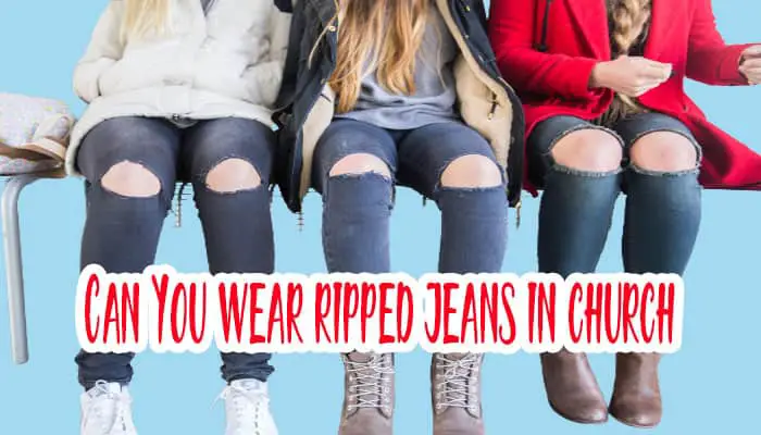 Can You Wear Ripped Jeans to Church? The Answer Is In The Bible