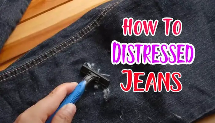 DIY Guide: How To Make Distressed Jeans In Your Own Home?