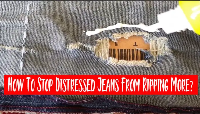 How To Stop Distressed Jeans From Ripping More?