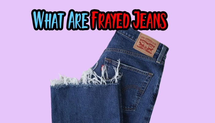 What Are Frayed Jeans? The History and Trends of Frayed Jeans