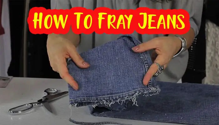 How To Fray Jeans? Get the Perfect Frayed Look with These Simple Steps