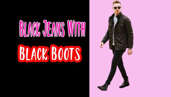 Black Jeans with Black Boots Outfit Ideas for Men