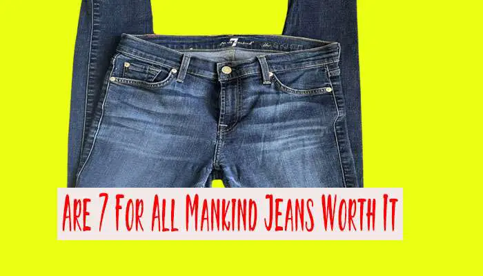 Are 7 For All Mankind Jeans Worth It