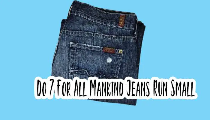 Do 7 For All Mankind Jeans Run Small? A Size Guide for Perfect Fit