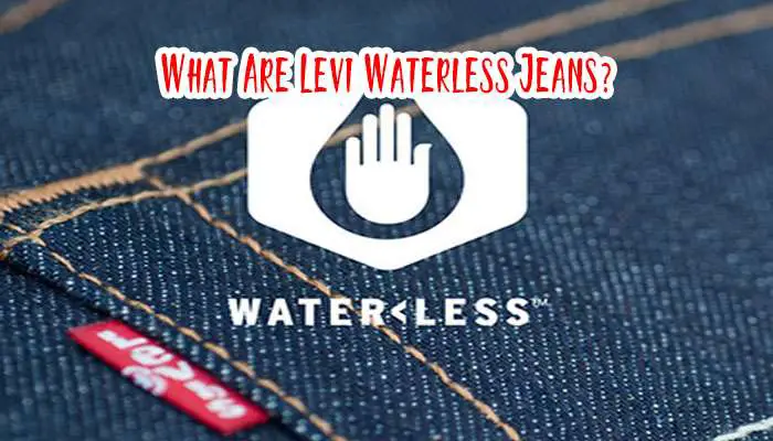 What Are Levi Waterless Jeans? Is It Bad or Good