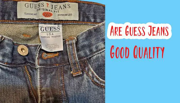 Are Guess Jeans Good Quality? Denim Expert Opinion