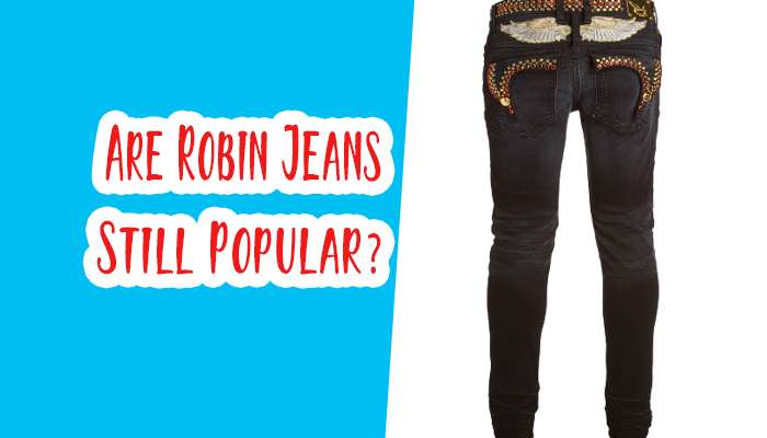 From the 2000s to Today | Are Robin Jeans Still Popular?