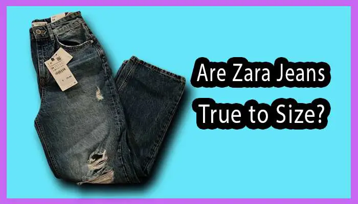 Are Zara Jeans True to Size?