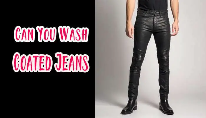 Can You Wash Coated Jeans