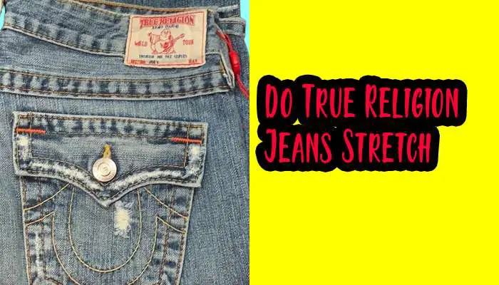 Do True Religion Jeans Stretch? A Denim Expert’s Perspective